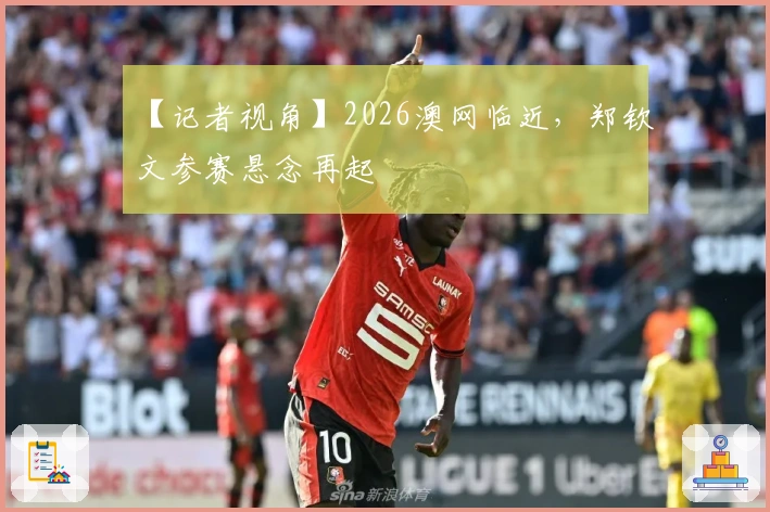 【记者视角】2026澳网临近，郑钦文参赛悬念再起