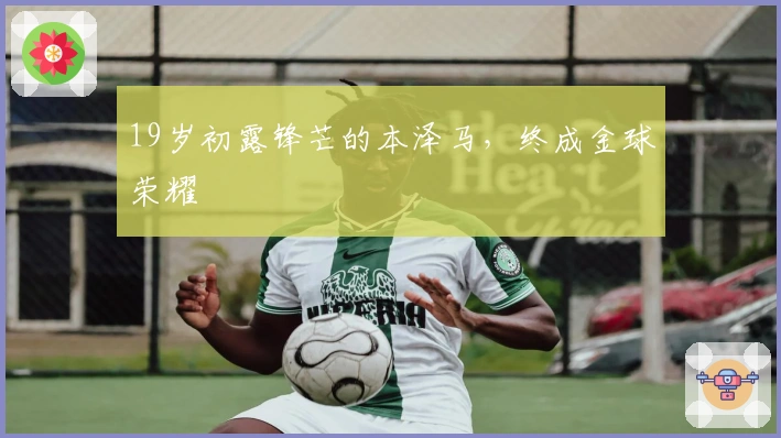 19岁初露锋芒的本泽马，终成金球荣耀