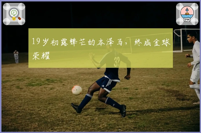 19岁初露锋芒的本泽马，终成金球荣耀